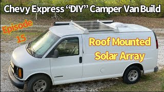 Chevy Express “DIY” Camper Van Build  Episode-15  Roof Mounted Solar Array