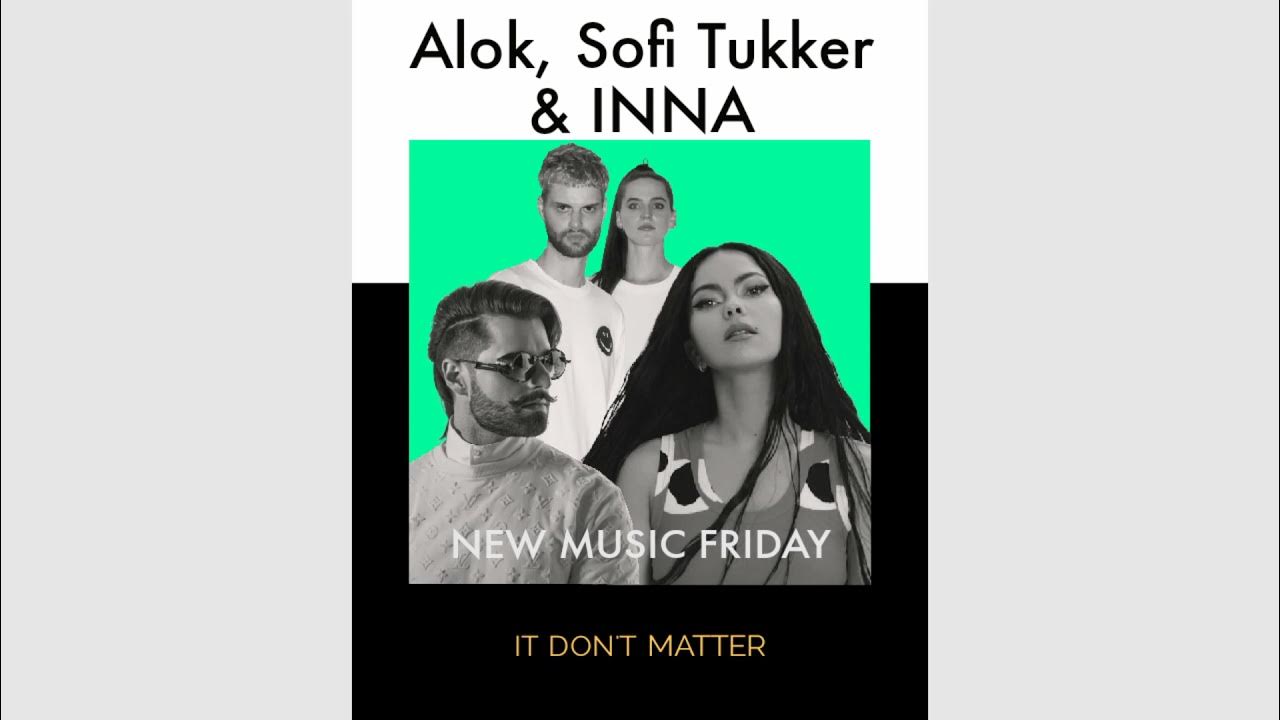 Sofi tukker matter. Alok, Sofi Tukker & Inna. Alok Inna don't matter. Alok Sofi Tukker Inna it don't matter.