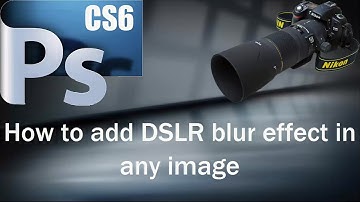 Photoshop - How to add DSLR blur effect in any image using Photoshop CC/CS6/CS5
