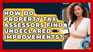 How Do Property Tax Assessors Find Undeclared Improvements? - Property Taxes Uncovered