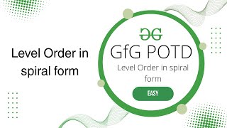 Level Order in spiral form | GfG POTD | 18-05-2025 | GfG Problem of the day | GeeksforGeeks