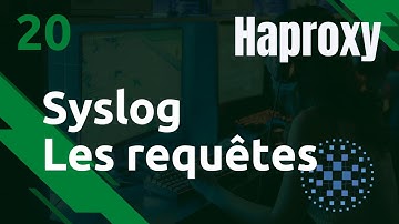 Haproxy - 20. Syslog : loguer les requêtes