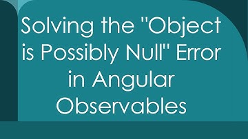 Solving the "Object is Possibly Null" Error in Angular Observables