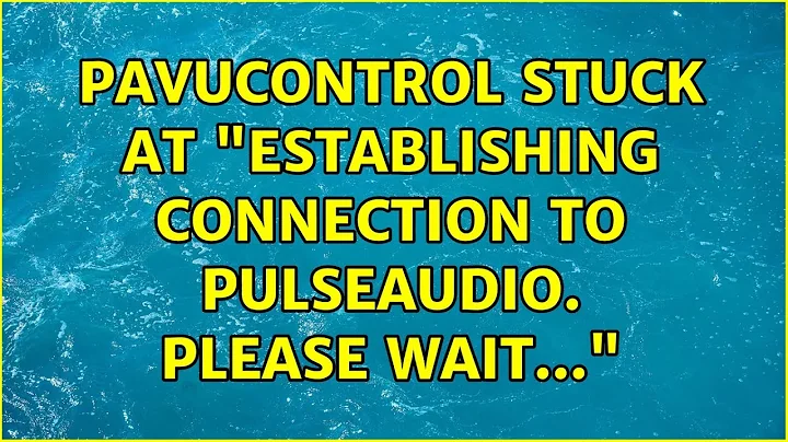 Ubuntu: pavucontrol stuck at "Establishing connection to PulseAudio. Please wait..."