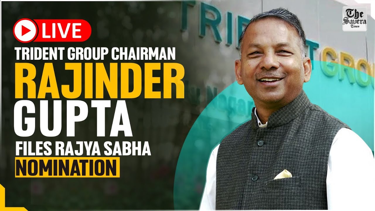 Live | Trident Group Chairman Rajinder Gupta Files Rajya Sabha Nomination