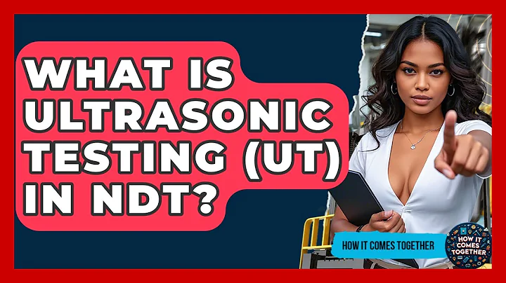 What Is Ultrasonic Testing (UT) In NDT? - How It Comes Together