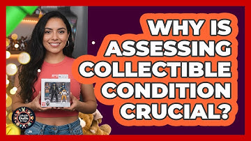 Why Is Assessing Collectible Condition Crucial?
