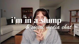 GETTING OUT OF A SLUMP | & chats about social media