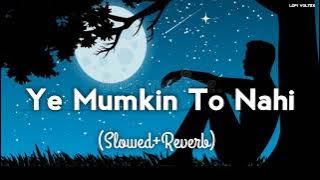 Ye Mumkin To Nahi (Slowed Reverb) Sahir Ali Bagga