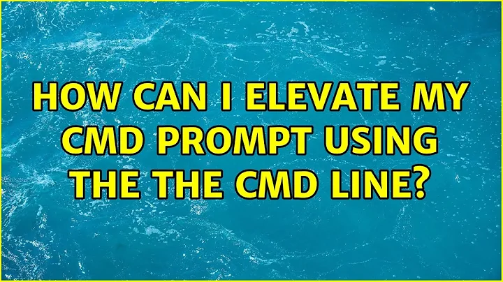 How can I elevate my cmd prompt using the the cmd line? (2 Solutions!!)