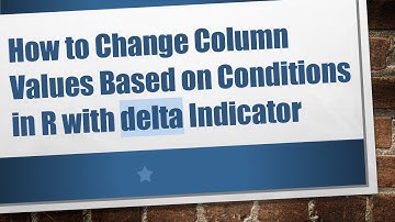 How to Change Column Values Based on Conditions in R with delta Indicator