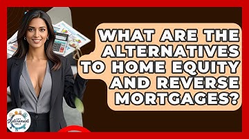 What Are The Alternatives To Home Equity And Reverse Mortgages? - Get Retirement Help