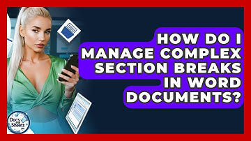 How Do I Manage Complex Section Breaks In Word Documents? - Docs and Sheets Pro