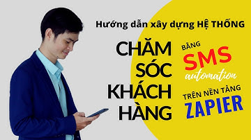 Hướng dẫn chăm sóc khách hàng bằng SMS trên zapier - xây dựng hệ thống chăm sóc khách hàng tự động