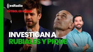 Fútbol es Radio: Otro escándalo en la RFEF la Guardia Civil investiga a Rubiales y Pique