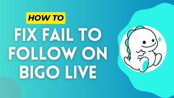 How to Fix Fail to Follow on Bigo Live in 2024?