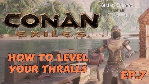 Conan Exiles - How To Level Your Thralls - Ep.7