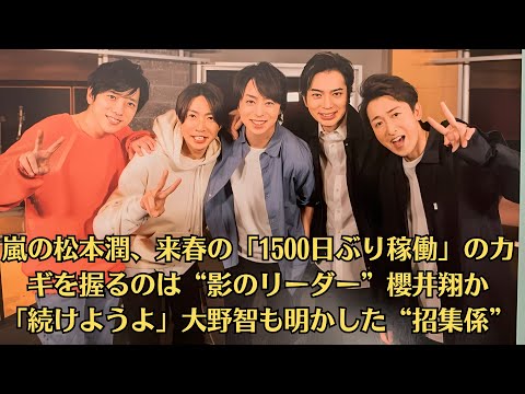 嵐の松本潤、来春の「1500日ぶり稼働」のカギを握るのは“影のリーダー”櫻井翔か 「続けようよ」大野智も明かした“招集係”