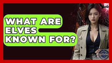 What Are Elves Known For? - Inside the Supernatural
