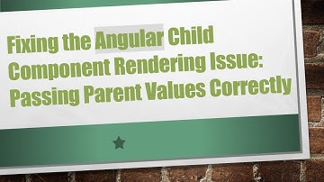Fixing the Angular Child Component Rendering Issue: Passing Parent Values Correctly