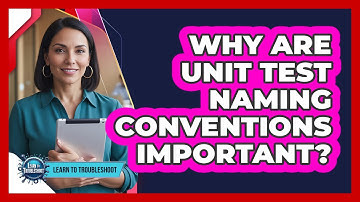 Why Are Unit Test Naming Conventions Important?