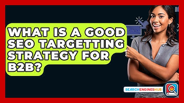 What Is A Good SEO Targetting Strategy For B2B? - SearchEnginesHub.com