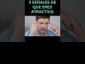 3 SEÑALES DE QUE ERES ATRACTIVO