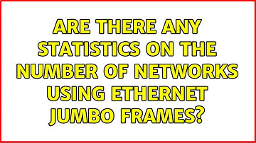 Are there any statistics on the number of networks using Ethernet Jumbo frames? (4 Solutions!!)