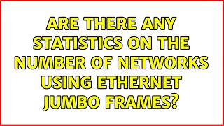 Are there any statistics on the number of networks using Ethernet Jumbo frames? (4 Solutions!!)