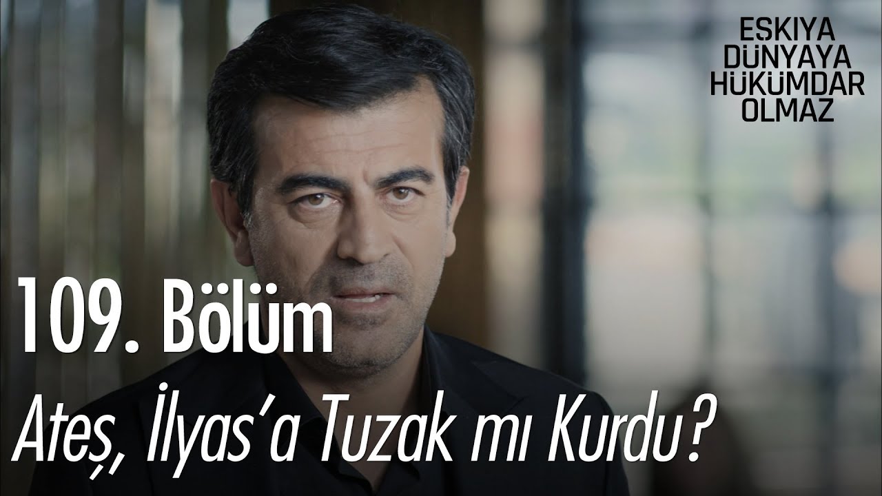 ozan akbaba yaş Ateş, İlyas'a tuzak mı kurdu? - Eşkıya Dünyaya Hükümdar Olmaz 109. Bölüm