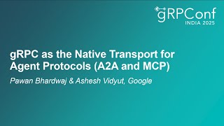 gRPC as the Native Transport for Agent Protocols (A2A and MCP) - Pawan Bhardwaj &amp; Ashesh Vidyut