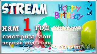 СТРИМ / Нашему каналу 1 Год! Смотрим мои самые пер...