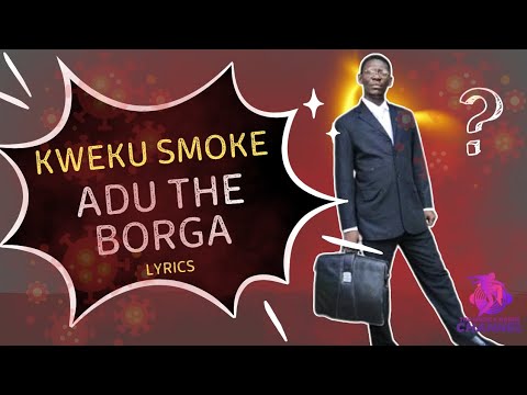 Kweku Smoke Adu The Borga Lyrics