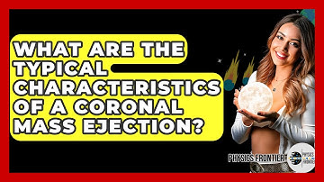 What Are The Typical Characteristics Of A Coronal Mass Ejection? - Physics Frontier