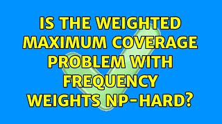 Is the Weighted Maximum Coverage Problem with frequency weights NP-hard (2 Solutions!!)