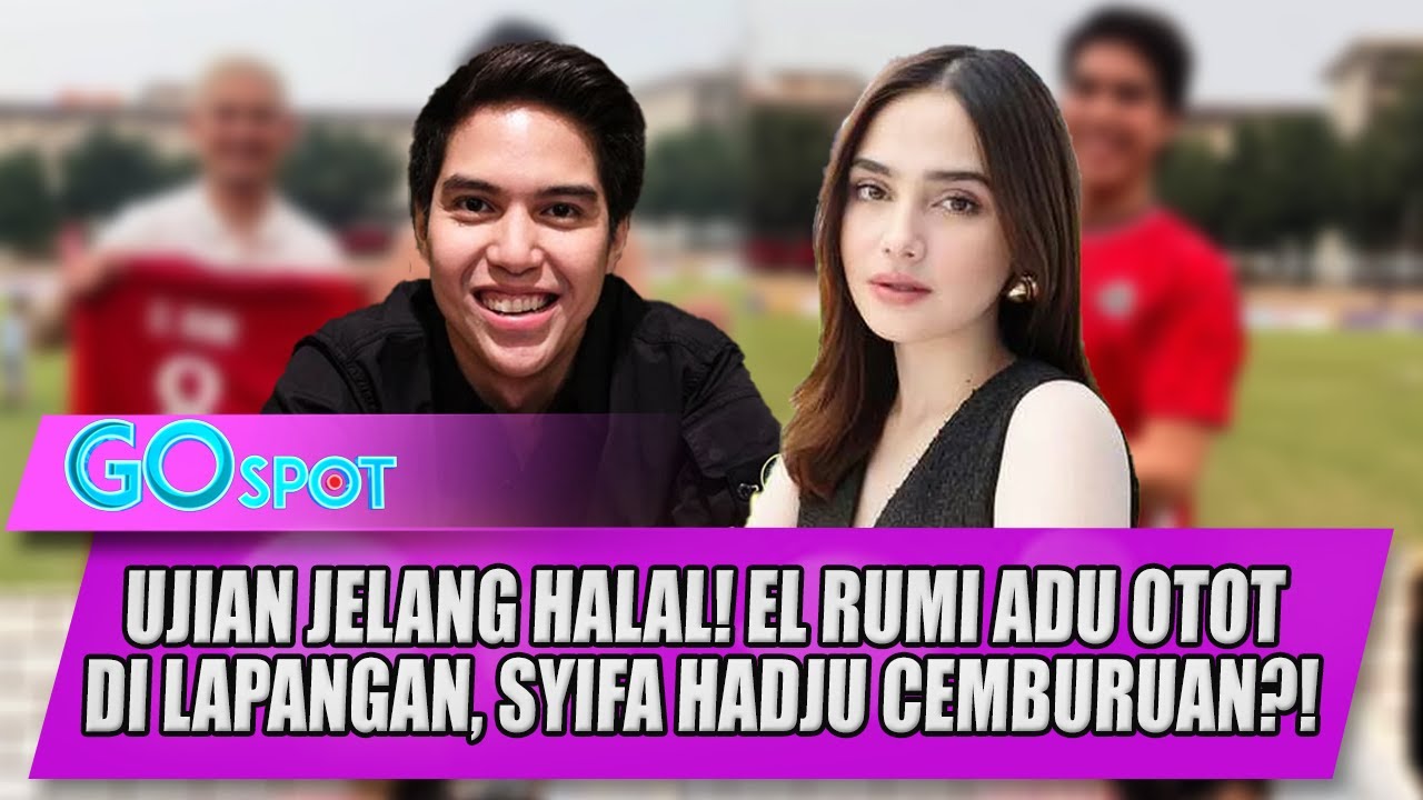 DRAMA JELANG NIKAH! EL RUMI NYARIS RIBUT DI LAPANGAN, SYIFA HADJU TERSERET ISU CEMBURU?! – GO SPOT