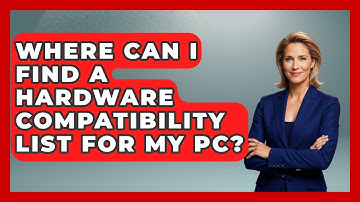Where Can I Find A Hardware Compatibility List For My PC? - Your Computer Companion