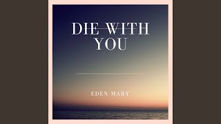 Video thumbnail of "Eden Mary - Die With You"