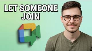 How to Let Someone Join Your Google Meet [2026 Tutorial]