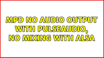 mpd: no audio output with PulseAudio, no mixing with ALSA (2 Solutions!!)