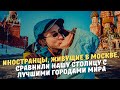 Иностранцы, живущие в Москве, сравнили нашу столицу с лучшими городами мира