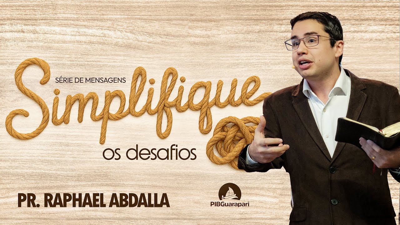 PIB Guarapari -  Pr. Raphael Abdalla - Série de Mensagens: Simplifique - os Desafios