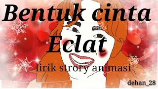 Bentuk cinta - ECLAT ( lirik story wa animasi) lagu terbaru enak di denger