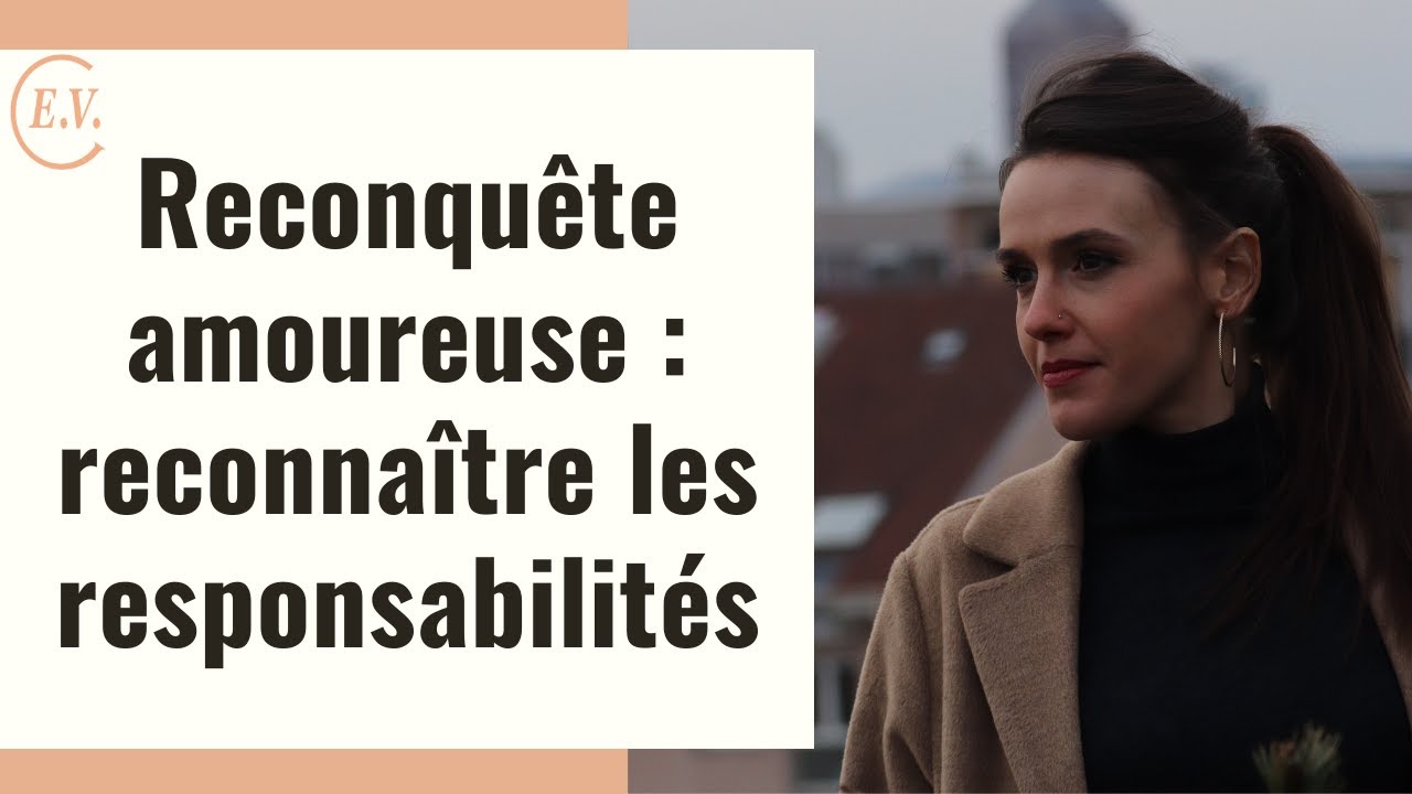 Combien De Temps Dure Une Reconquete Amoureuse Les responsabilités à reconnaitre en reconquête amoureuse - YouTube