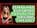 Is Mad Max Fury Road Part Of The Original Timeline? - The Action Reel