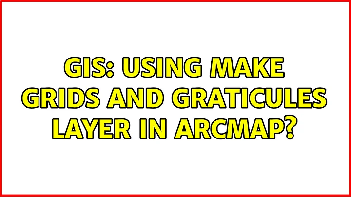 GIS: Using Make Grids and Graticules Layer in ArcMap?