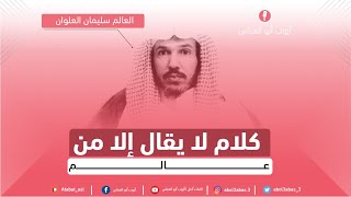 كلام لايخرج إلا من عالم | العلامة سليمان بن ناصر العلوان فك الله أسره