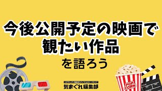 今後公開予定の映画で観たい作品を語ろう｜気まぐれ編集部 第20回