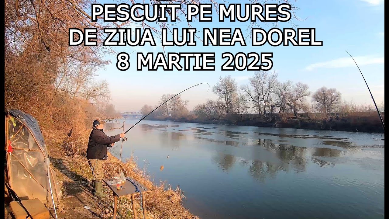 Pescuit pe Mures 2025 de ZIUA De NASTERE a Lui NEA DOREL - 8 Martie si PRIMUL CLEAN din An