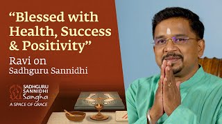 “Blessed with Health, Success \& Positivity” – Ravi’s Experience with Sadhguru Sannidhi